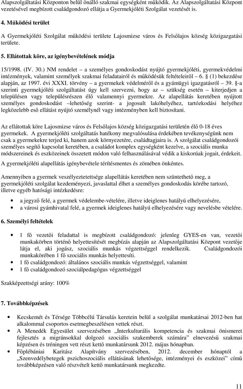 ) NM rendelet a személyes gondoskodást nyújtó gyermekjóléti, gyermekvédelmi intézmények, valamint személyek szakmai feladatairól és mőködésük feltételeirıl 6. (1) bekezdése alapján, az 1997. évi XXXI.