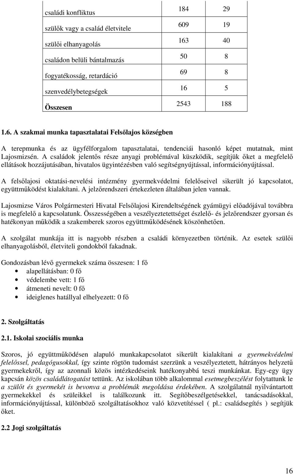 A családok jelentıs része anyagi problémával küszködik, segítjük ıket a megfelelı ellátások hozzájutásában, hivatalos ügyintézésben való segítségnyújtással, információnyújtással.