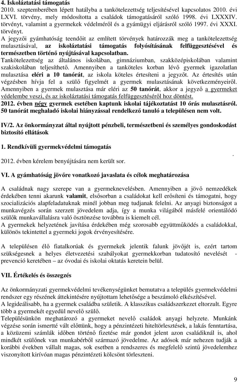 A jegyzıi gyámhatóság teendıit az említett törvények határozzák meg a tankötelezettség mulasztásával, az iskoláztatási támogatás folyósításának felfüggesztésével és természetben történı nyújtásával