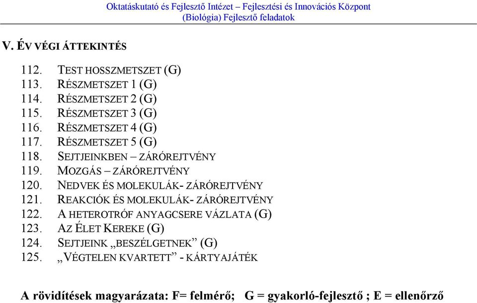 NEDVEK ÉS MOLEKULÁK- ZÁRÓREJTVÉNY 121. REAKCIÓK ÉS MOLEKULÁK- ZÁRÓREJTVÉNY 122. A HETEROTRÓF ANYAGCSERE VÁZLATA (G) 123.