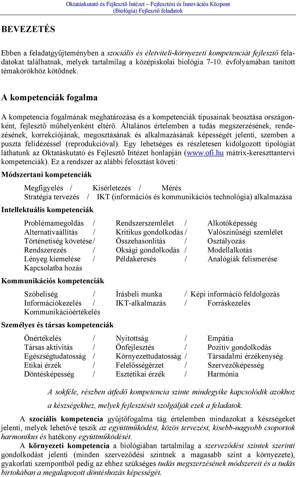 Általános értelemben a tudás megszerzésének, rendezésének, korrekciójának, megosztásának és alkalmazásának képességét jelenti, szemben a puszta felidézéssel (reprodukcióval).