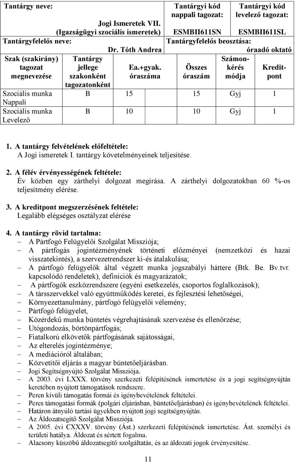 beosztása: óraadó oktató Számon- Összes kérés Kreditóraszám módja pont B 15 15 Gyj 1 B 10 10 Gyj 1 1. A tantárgy felvételének előfeltétele: A Jogi ismeretek I. tantárgy követelményeinek teljesítése.