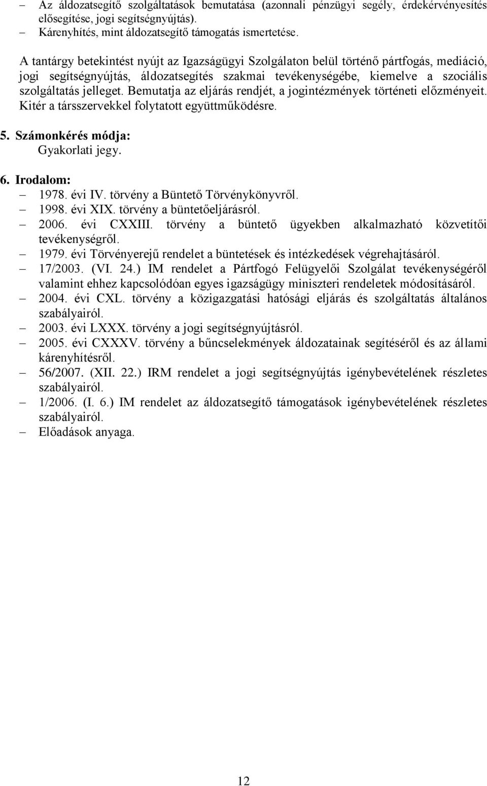 Bemutatja az eljárás rendjét, a jogintézmények történeti előzményeit. Kitér a társszervekkel folytatott együttműködésre. 5. Számonkérés módja: Gyakorlati jegy. 6. Irodalom: 1978. évi IV.