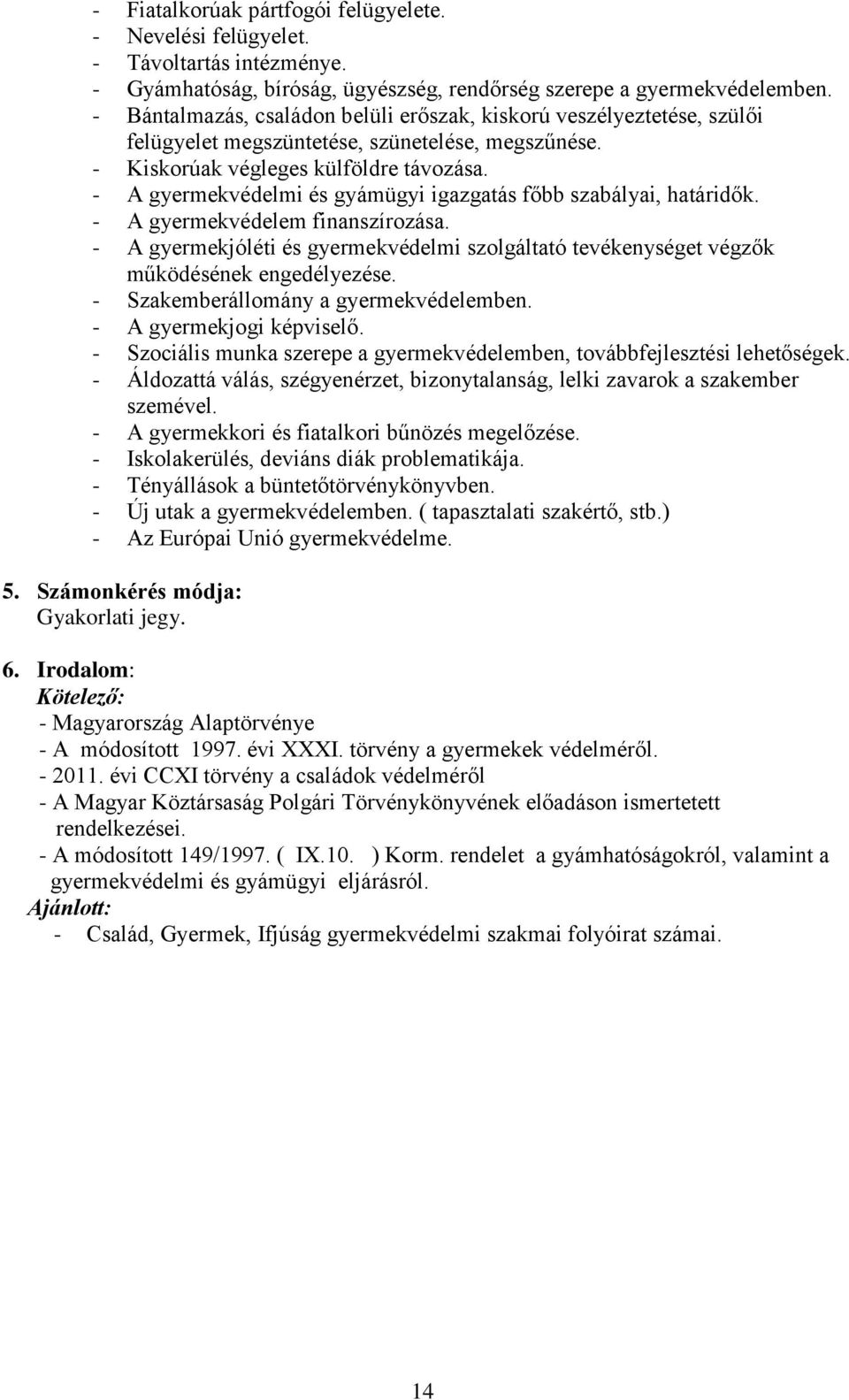 - A gyermekvédelmi és gyámügyi igazgatás főbb szabályai, határidők. - A gyermekvédelem finanszírozása. - A gyermekjóléti és gyermekvédelmi szolgáltató tevékenységet végzők működésének engedélyezése.