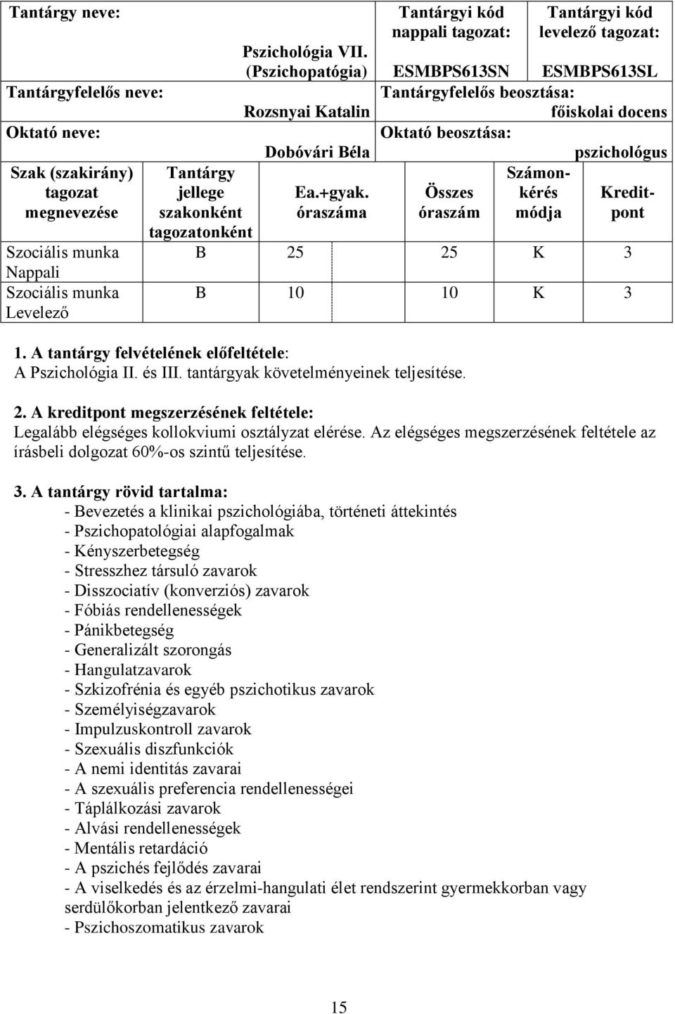 óraszáma Tantárgyi kód nappali tagozat: Tantárgyi kód levelező tagozat: ESMBPS613SN ESMBPS613SL Tantárgyfelelős beosztása: főiskolai docens Oktató beosztása: pszichológus Számon- Összes kérés