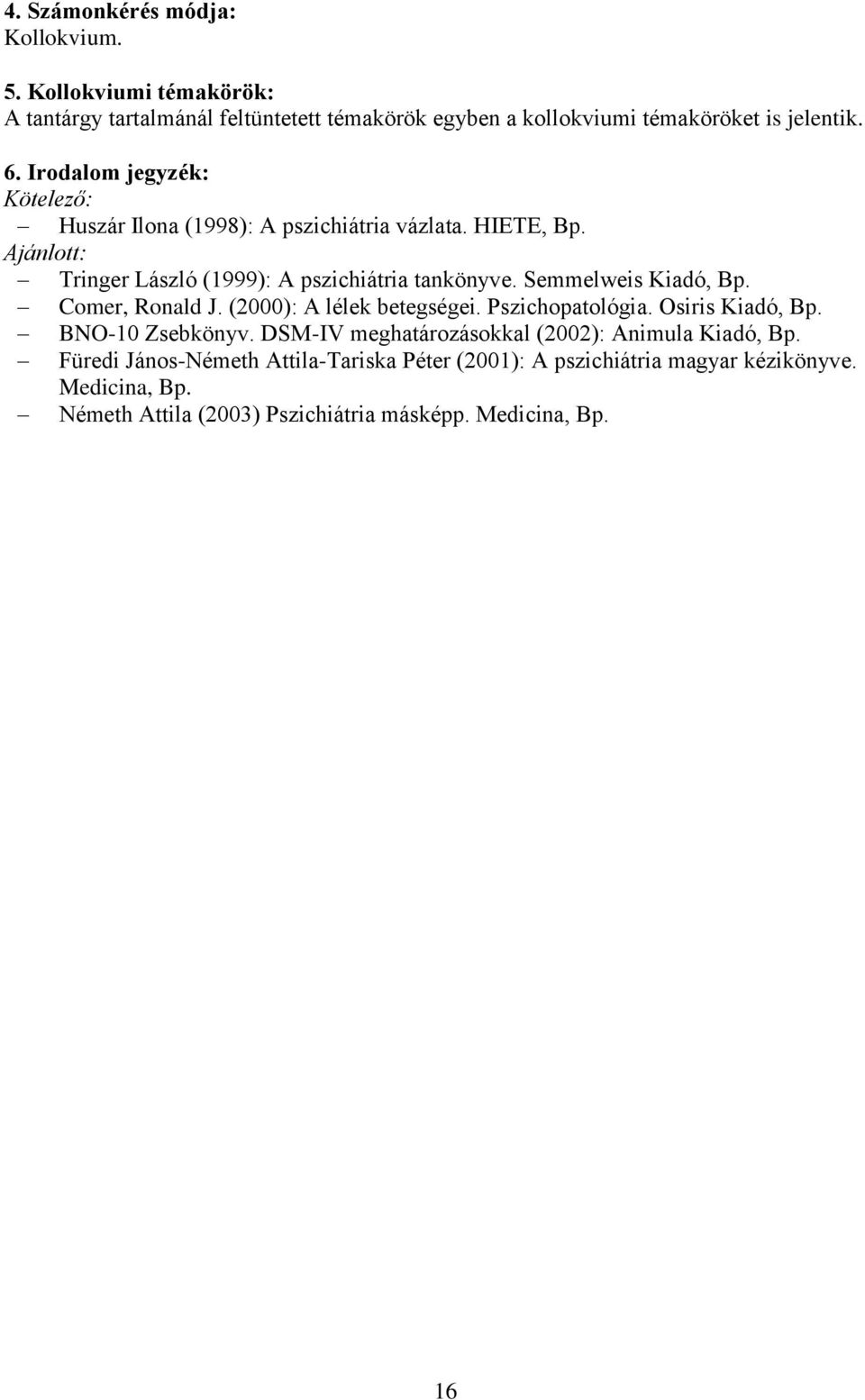 Semmelweis Kiadó, Bp. Comer, Ronald J. (2000): A lélek betegségei. Pszichopatológia. Osiris Kiadó, Bp. BNO-10 Zsebkönyv.