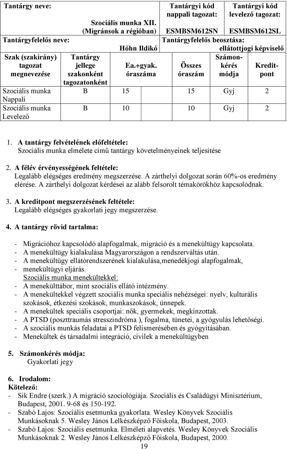 óraszáma Tantárgyi kód nappali tagozat: Tantárgyi kód levelező tagozat: ESMBSM612SN ESMBSM612SL Tantárgyfelelős beosztása: ellátottjogi képviselő Számon- Összes kérés Kreditóraszám módja pont B 15 15