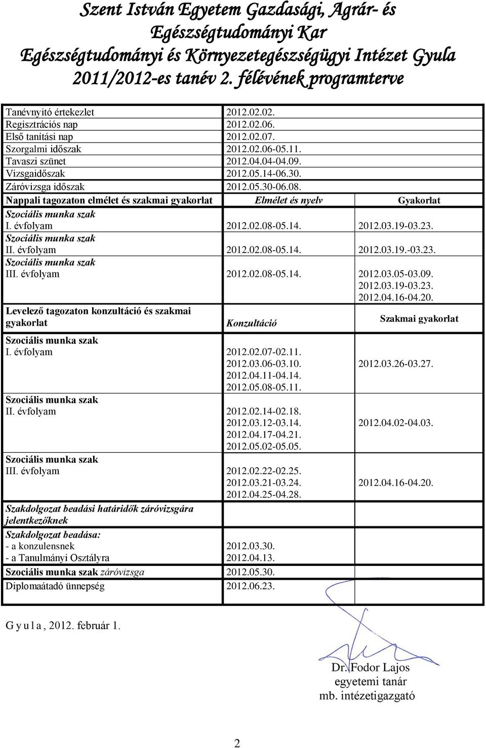 08. Nappali tagozaton elmélet és szakmai gyakorlat Elmélet és nyelv Gyakorlat Szociális munka szak I. évfolyam 2012.02.08-05.14. 2012.03.19-03.23. Szociális munka szak II. évfolyam 2012.02.08-05.14. 2012.03.19.-03.23. Szociális munka szak III.