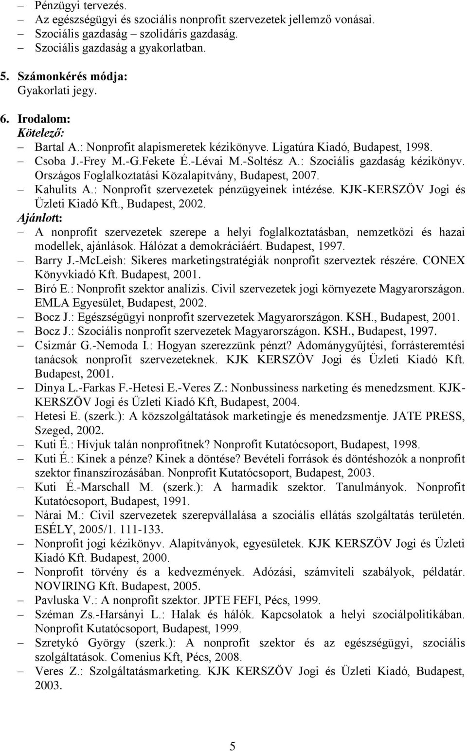 : Szociális gazdaság kézikönyv. Országos Foglalkoztatási Közalapítvány, Budapest, 2007. Kahulits A.: Nonprofit szervezetek pénzügyeinek intézése. KJK-KERSZÖV Jogi és Üzleti Kiadó Kft., Budapest, 2002.