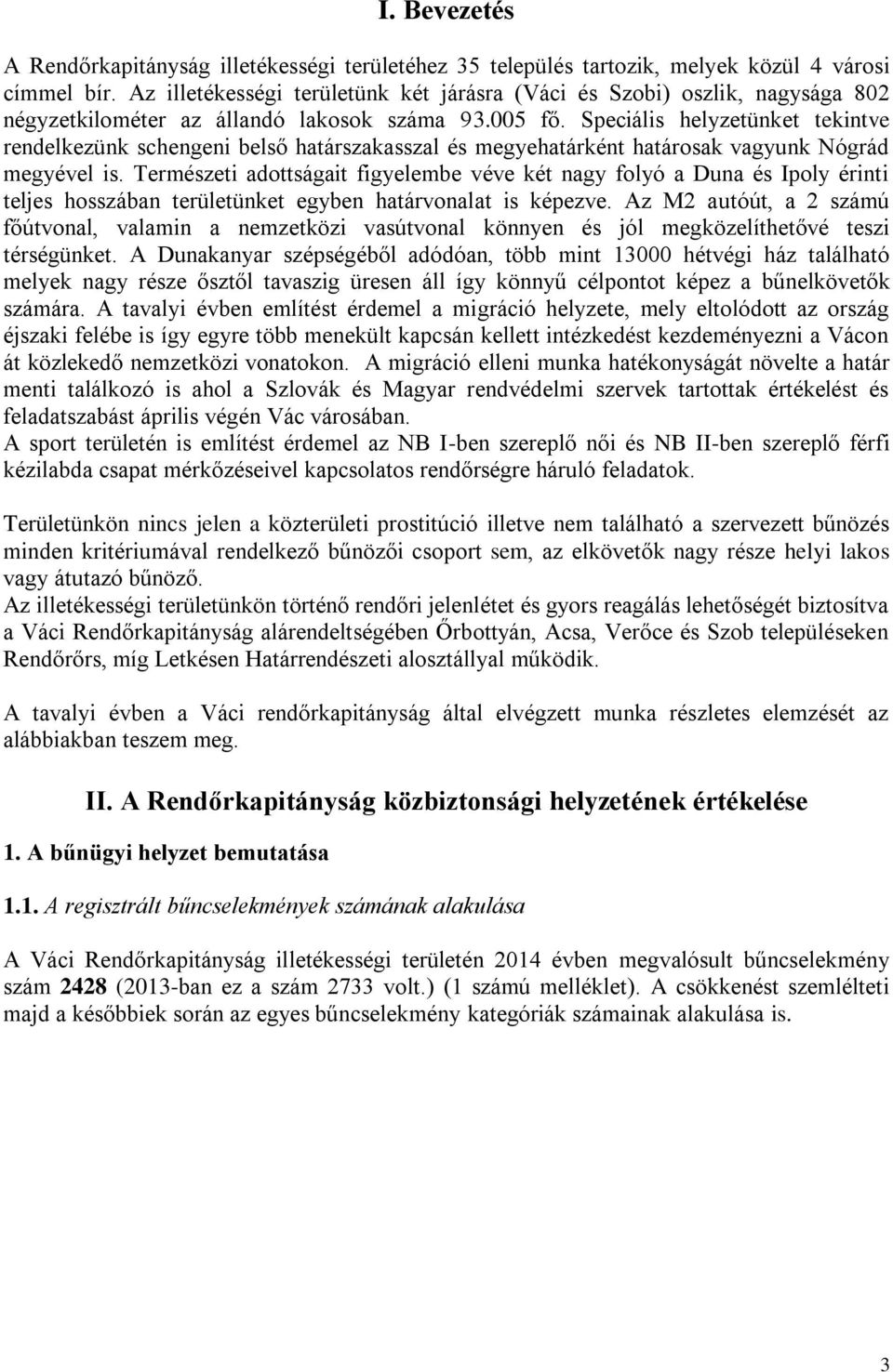 Speciális helyzetünket tekintve rendelkezünk schengeni belső határszakasszal és megyehatárként határosak vagyunk Nógrád megyével is.