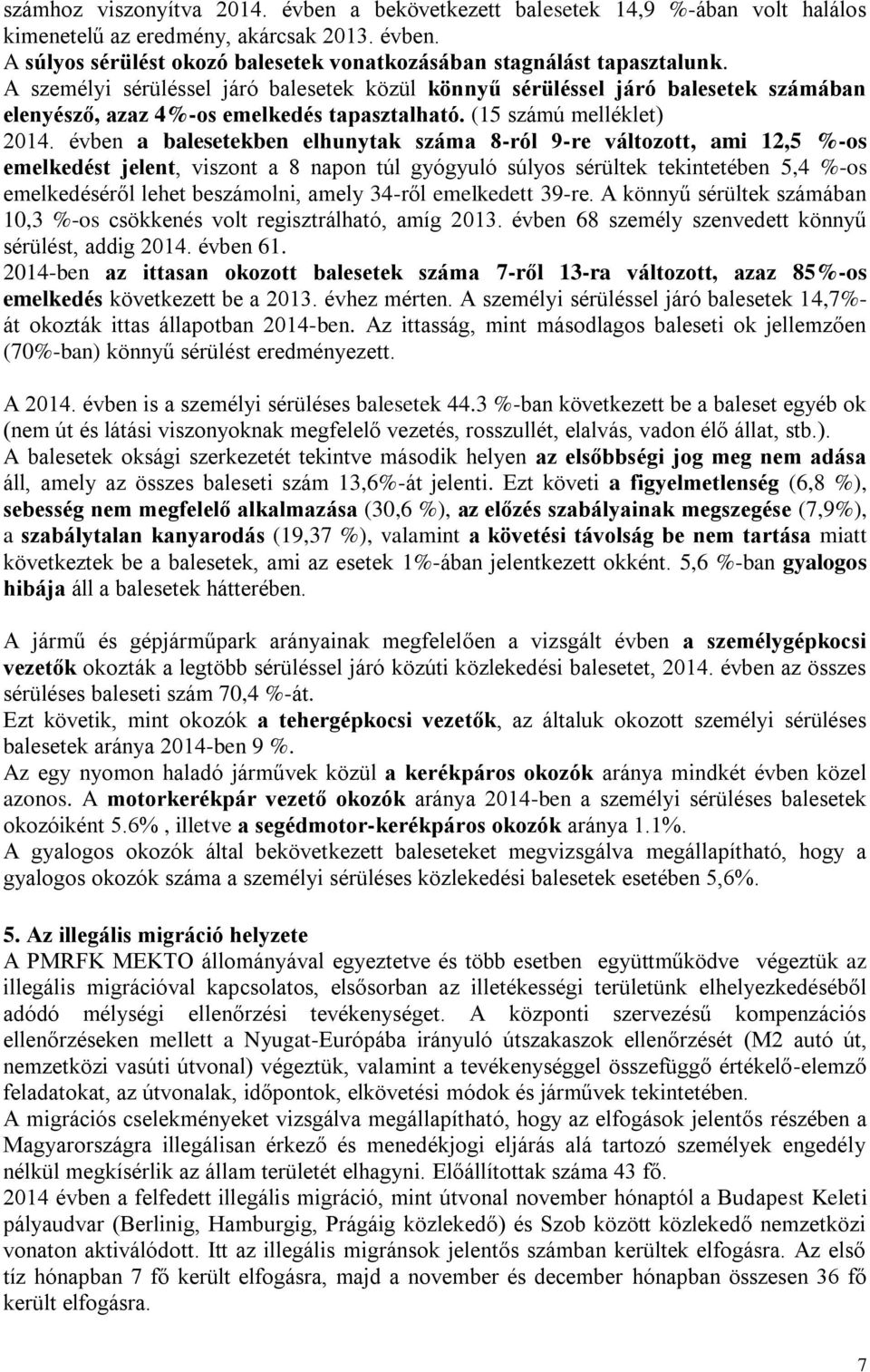 évben a balesetekben elhunytak száma 8-ról 9-re változott, ami 12,5 %-os emelkedést jelent, viszont a 8 napon túl gyógyuló súlyos sérültek tekintetében 5,4 %-os emelkedéséről lehet beszámolni, amely