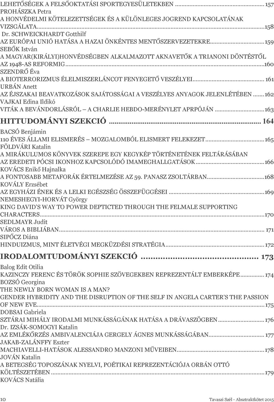 ..160 SZENDRŐ Éva A BIOTERRORIZMUS ÉLELMISZERLÁNCOT FENYEGETŐ VESZÉLYEI... 161 URBÁN Anett AZ ÉJSZAKAI BEAVATKOZÁSOK SAJÁTOSSÁGAI A VESZÉLYES ANYAGOK JELENLÉTÉBEN.