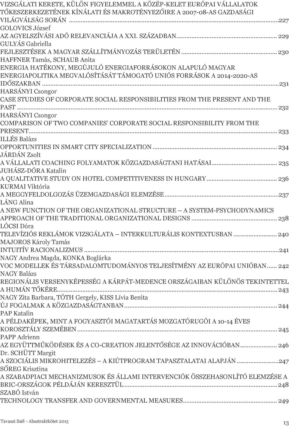 .. 230 HAFFNER Tamás, SCHAUB Anita ENERGIA HATÉKONY, MEGÚJULÓ ENERGIAFORRÁSOKON ALAPULÓ MAGYAR ENERGIAPOLITIKA MEGVALÓSÍTÁSÁT TÁMOGATÓ UNIÓS FORRÁSOK A 2014-2020-AS IDŐSZAKBAN.