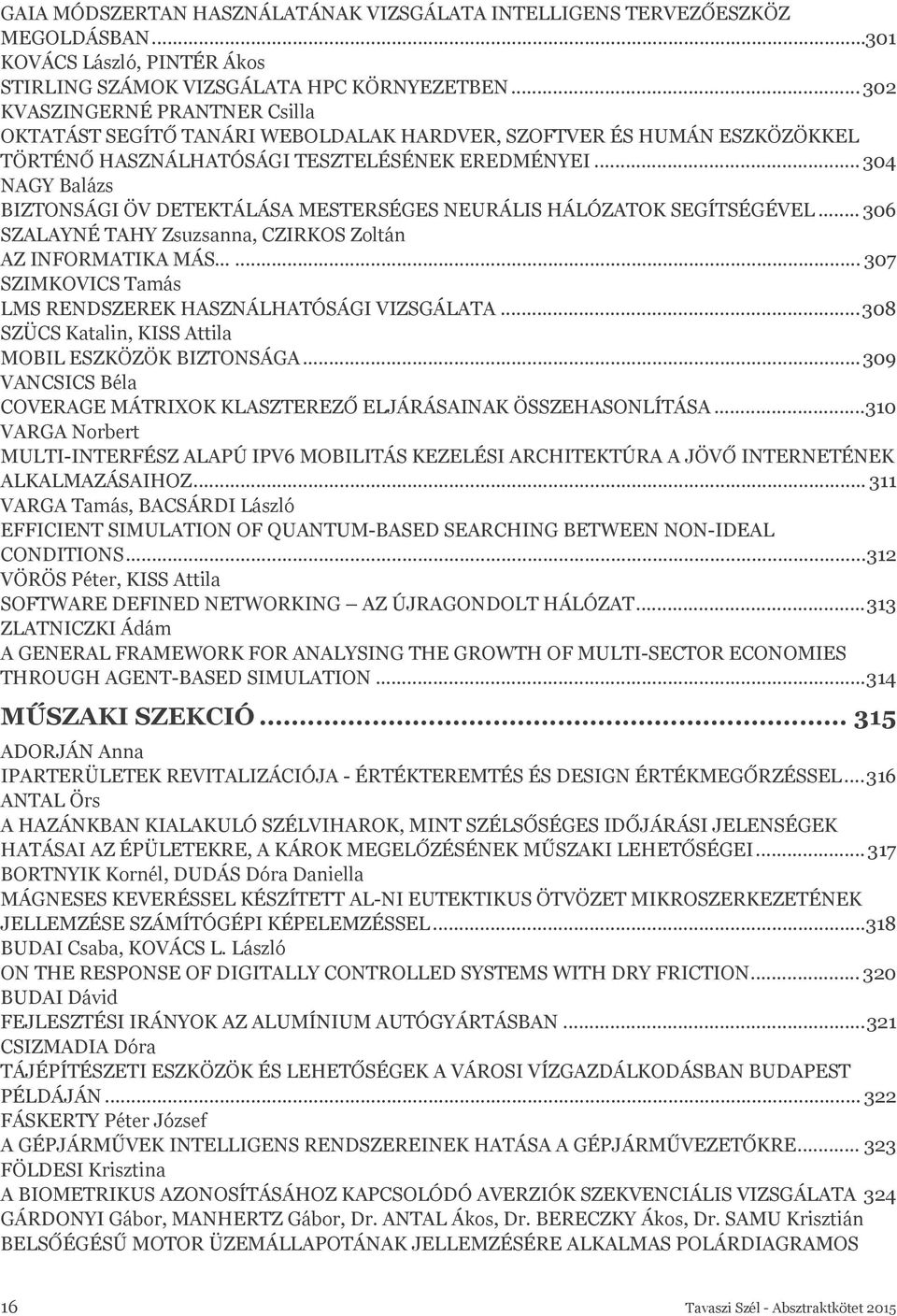 .. 304 NAGY Balázs BIZTONSÁGI ÖV DETEKTÁLÁSA MESTERSÉGES NEURÁLIS HÁLÓZATOK SEGÍTSÉGÉVEL... 306 SZALAYNÉ TAHY Zsuzsanna, CZIRKOS Zoltán AZ INFORMATIKA MÁS.