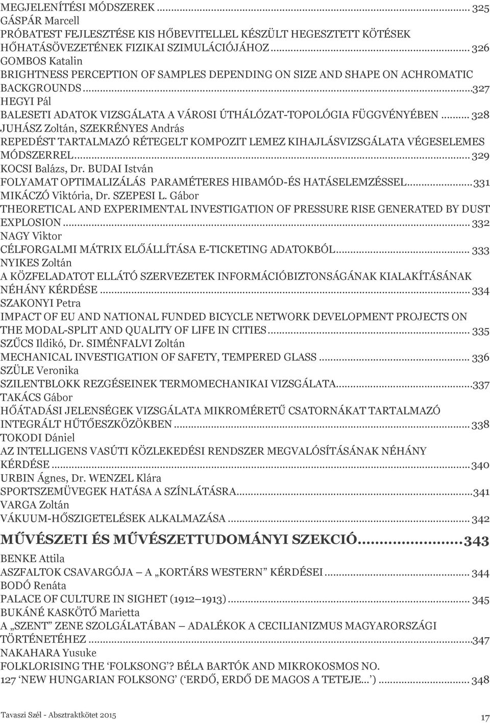 .. 328 JUHÁSZ Zoltán, SZEKRÉNYES András REPEDÉST TARTALMAZÓ RÉTEGELT KOMPOZIT LEMEZ KIHAJLÁSVIZSGÁLATA VÉGESELEMES MÓDSZERREL... 329 KOCSI Balázs, Dr.