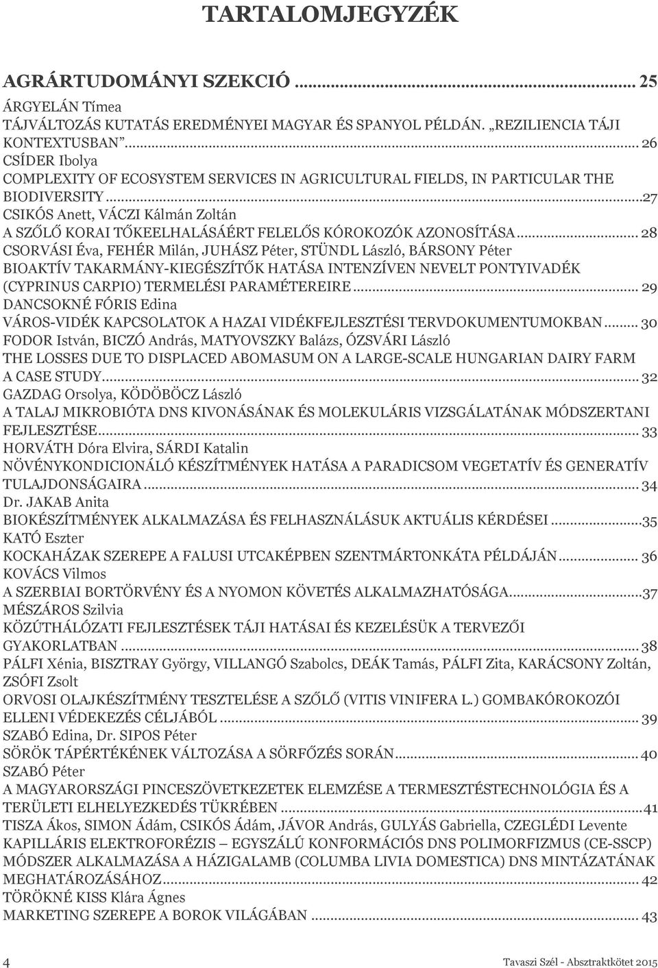 ..27 CSIKÓS Anett, VÁCZI Kálmán Zoltán A SZŐLŐ KORAI TŐKEELHALÁSÁÉRT FELELŐS KÓROKOZÓK AZONOSÍTÁSA.