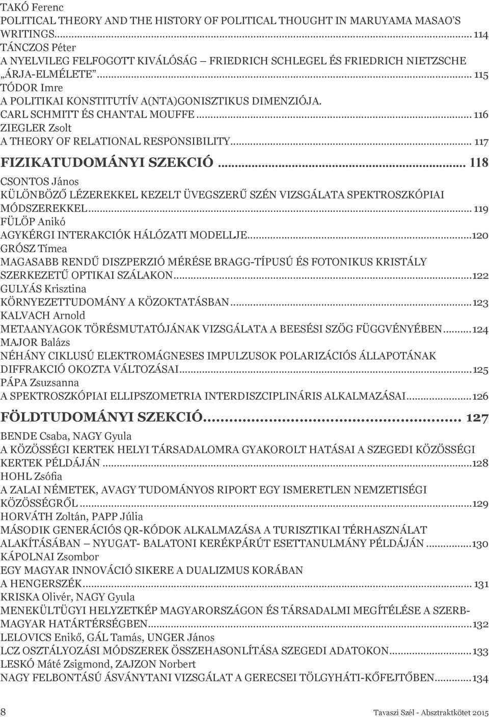 CARL SCHMITT ÉS CHANTAL MOUFFE... 116 ZIEGLER Zsolt A THEORY OF RELATIONAL RESPONSIBILITY... 117 FIZIKATUDOMÁNYI SZEKCIÓ.