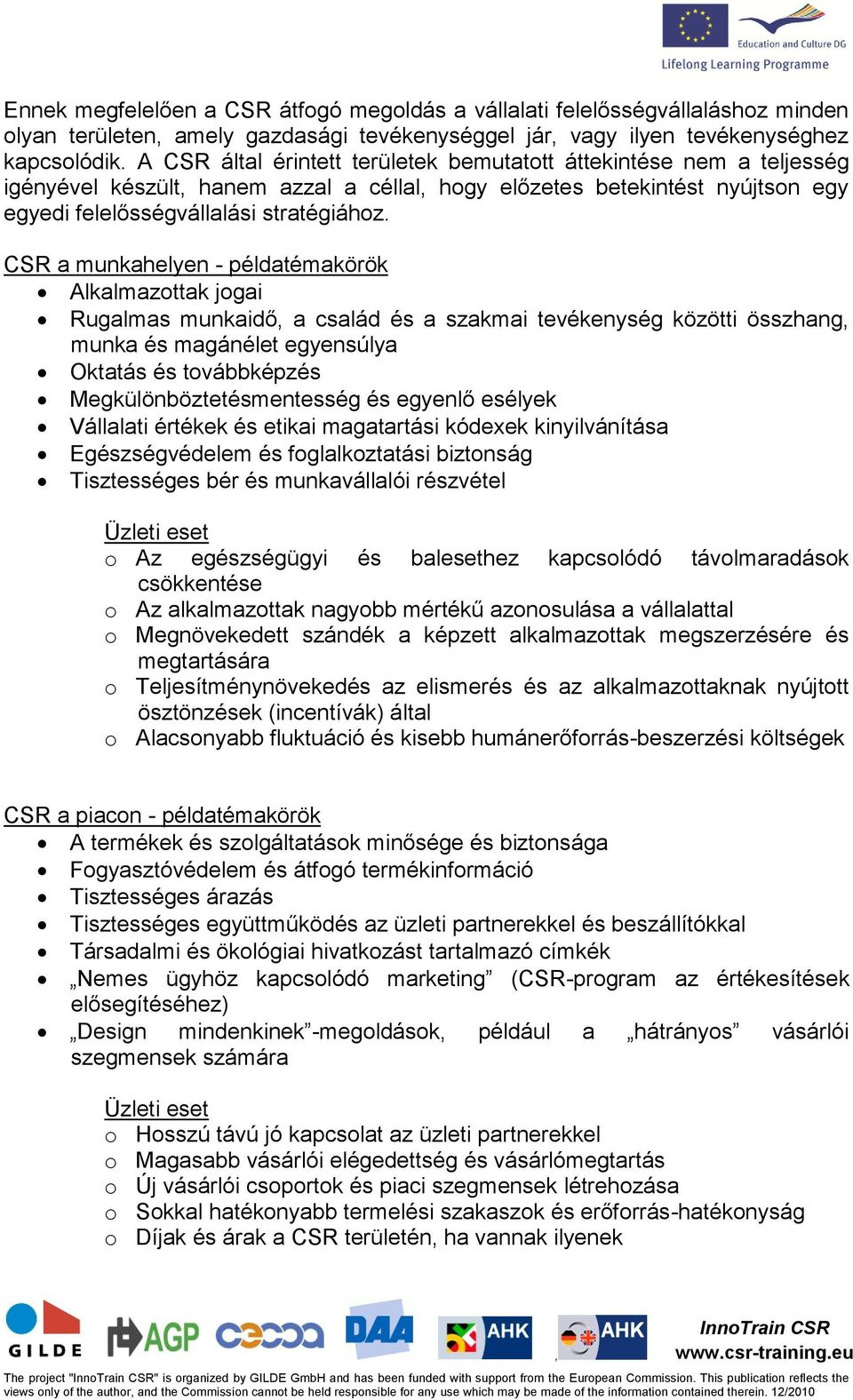 CSR a munkahelyen - példatémakörök Alkalmazottak jogai Rugalmas munkaidő a család és a szakmai tevékenység közötti összhang munka és magánélet egyensúlya Oktatás és továbbképzés