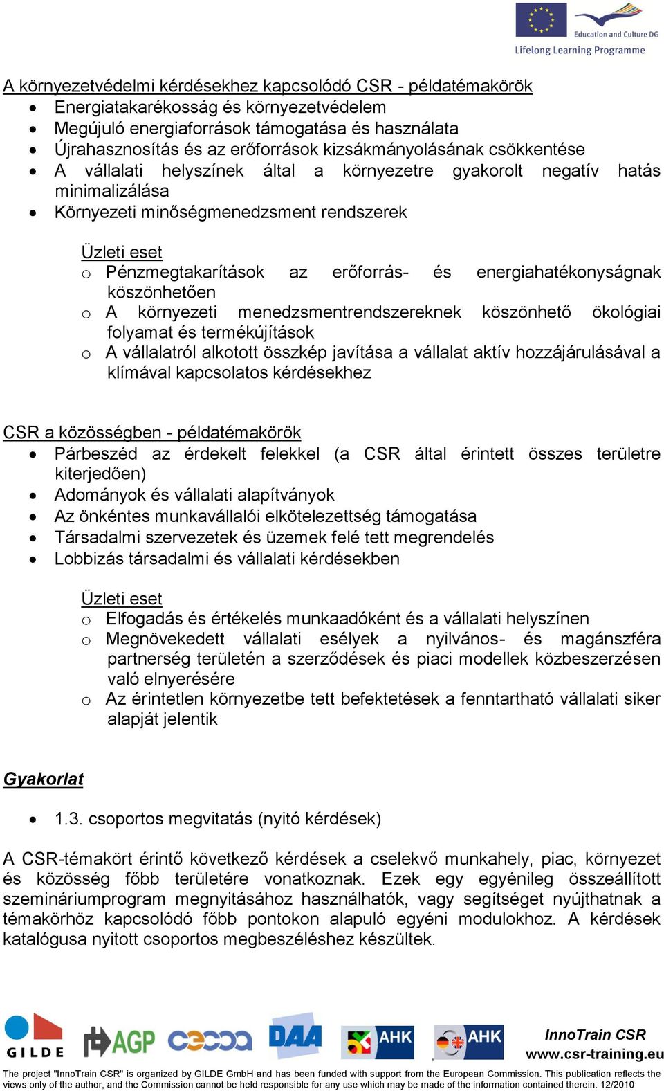 erőforrás- és energiahatékonyságnak köszönhetően o A környezeti menedzsmentrendszereknek köszönhető ökológiai folyamat és termékújítások o A vállalatról alkotott összkép javítása a vállalat aktív