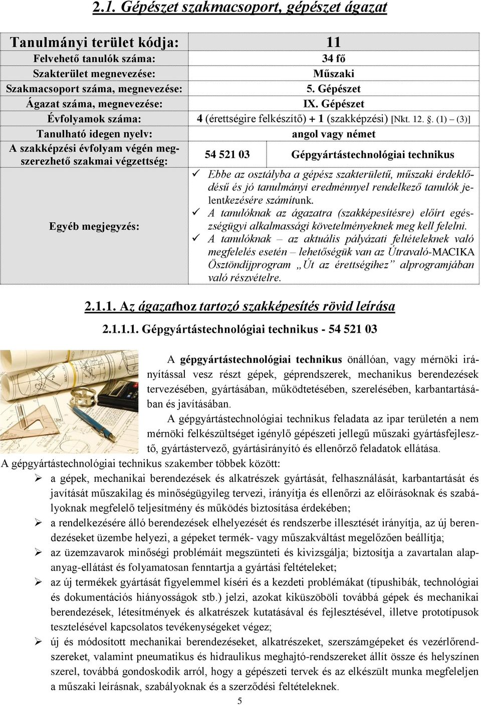 . (1) (3)] Tanulható idegen nyelv: angol vagy német A szakképzési évfolyam végén megszerezhető szakmai végzettség: 54 521 03 Gépgyártástechnológiai technikus Ebbe az osztályba a gépész szakterületű,