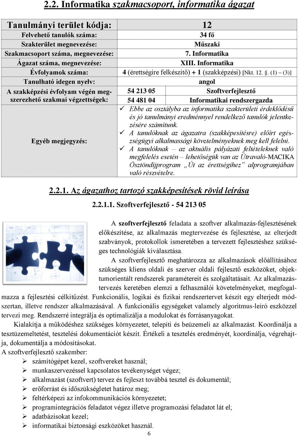 . (1) (3)] Tanulható idegen nyelv: angol A szakképzési évfolyam végén megszerezhető 54 213 05 Szoftverfejlesztő szakmai végzettségek: 54 481 04 Informatikai rendszergazda Ebbe az osztályba az