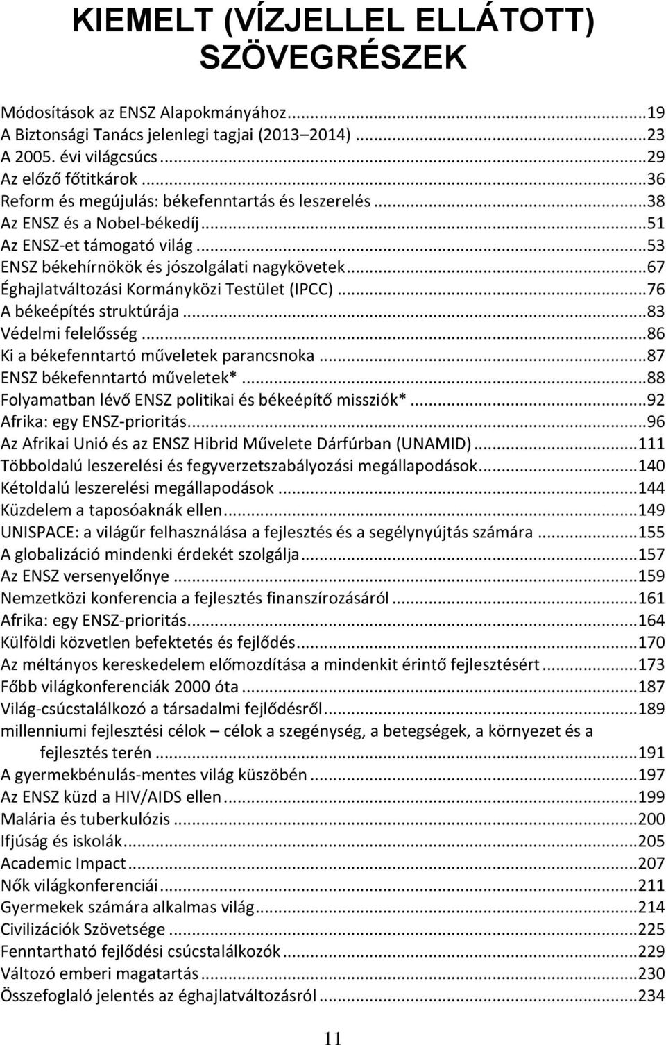 .. 67 Éghajlatváltozási Kormányközi Testület (IPCC)... 76 A békeépítés struktúrája... 83 Védelmi felelősség... 86 Ki a békefenntartó műveletek parancsnoka... 87 ENSZ békefenntartó műveletek*.