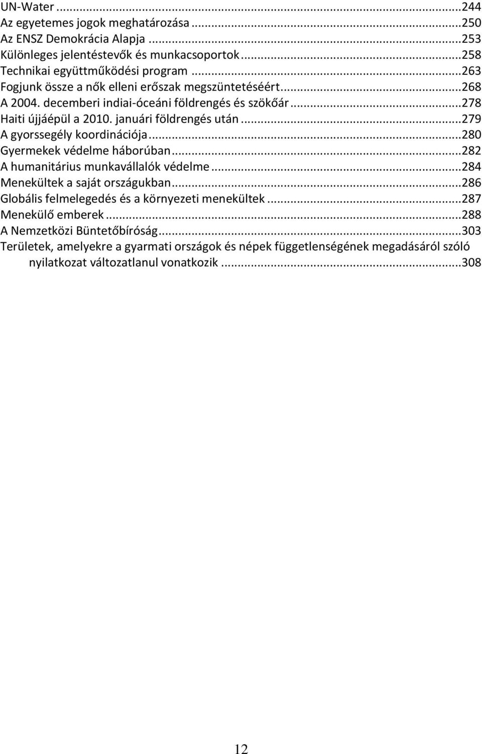 ..279 A gyorssegély koordinációja...280 Gyermekek védelme háborúban...282 A humanitárius munkavállalók védelme...284 Menekültek a saját országukban.