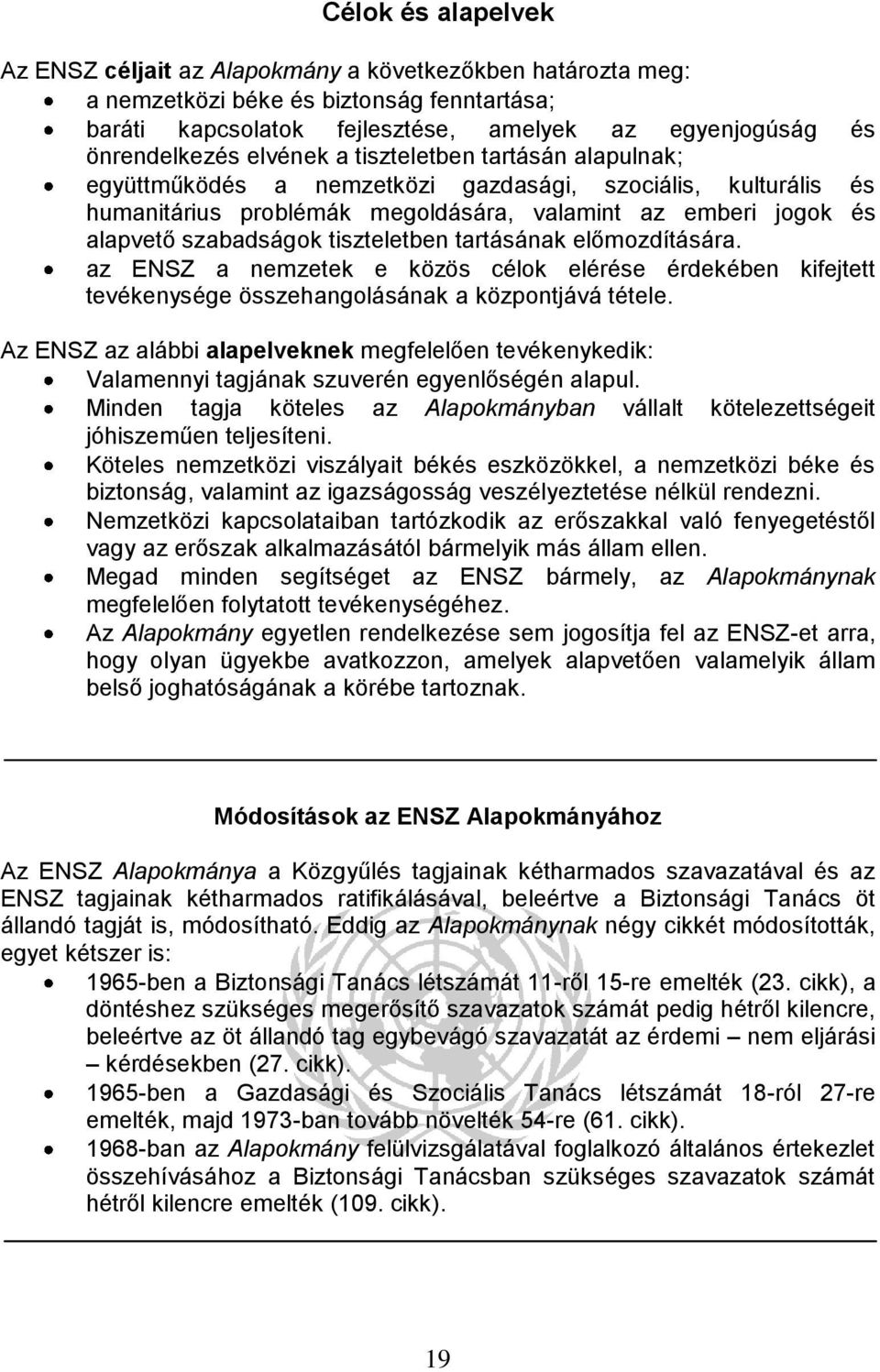 tiszteletben tartásának előmozdítására. az ENSZ a nemzetek e közös célok elérése érdekében kifejtett tevékenysége összehangolásának a központjává tétele.