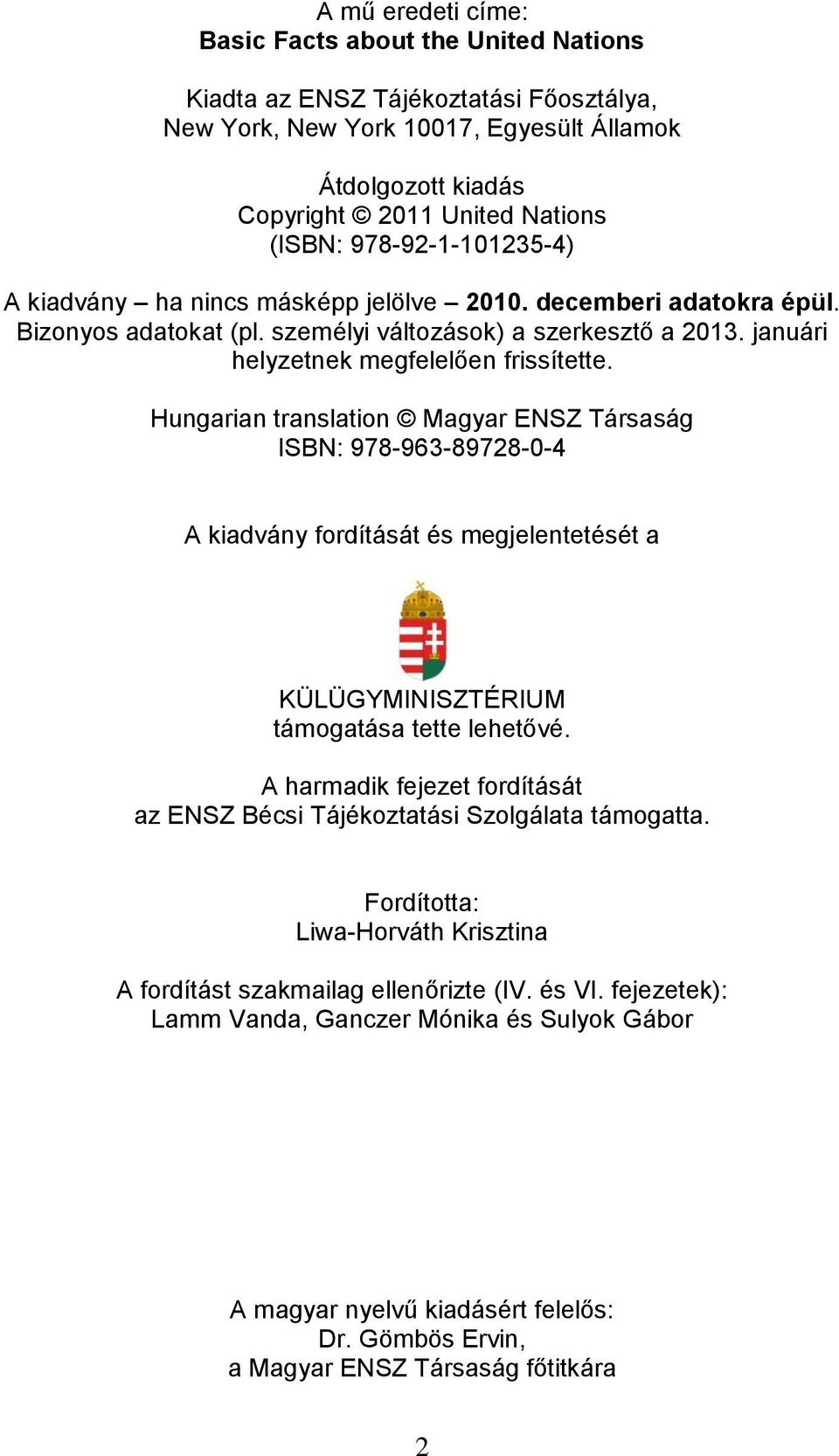 Hungarian translation Magyar ENSZ Társaság ISBN: 978-963-89728-0-4 A kiadvány fordítását és megjelentetését a KÜLÜGYMINISZTÉRIUM támogatása tette lehetővé.