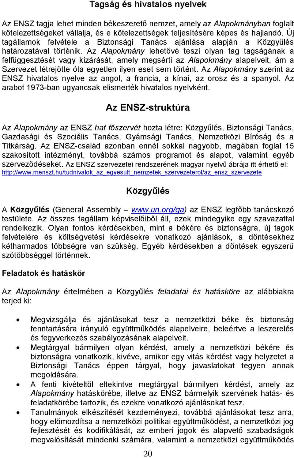 Az Alapokmány lehetővé teszi olyan tag tagságának a felfüggesztését vagy kizárását, amely megsérti az Alapokmány alapelveit, ám a Szervezet létrejötte óta egyetlen ilyen eset sem történt.