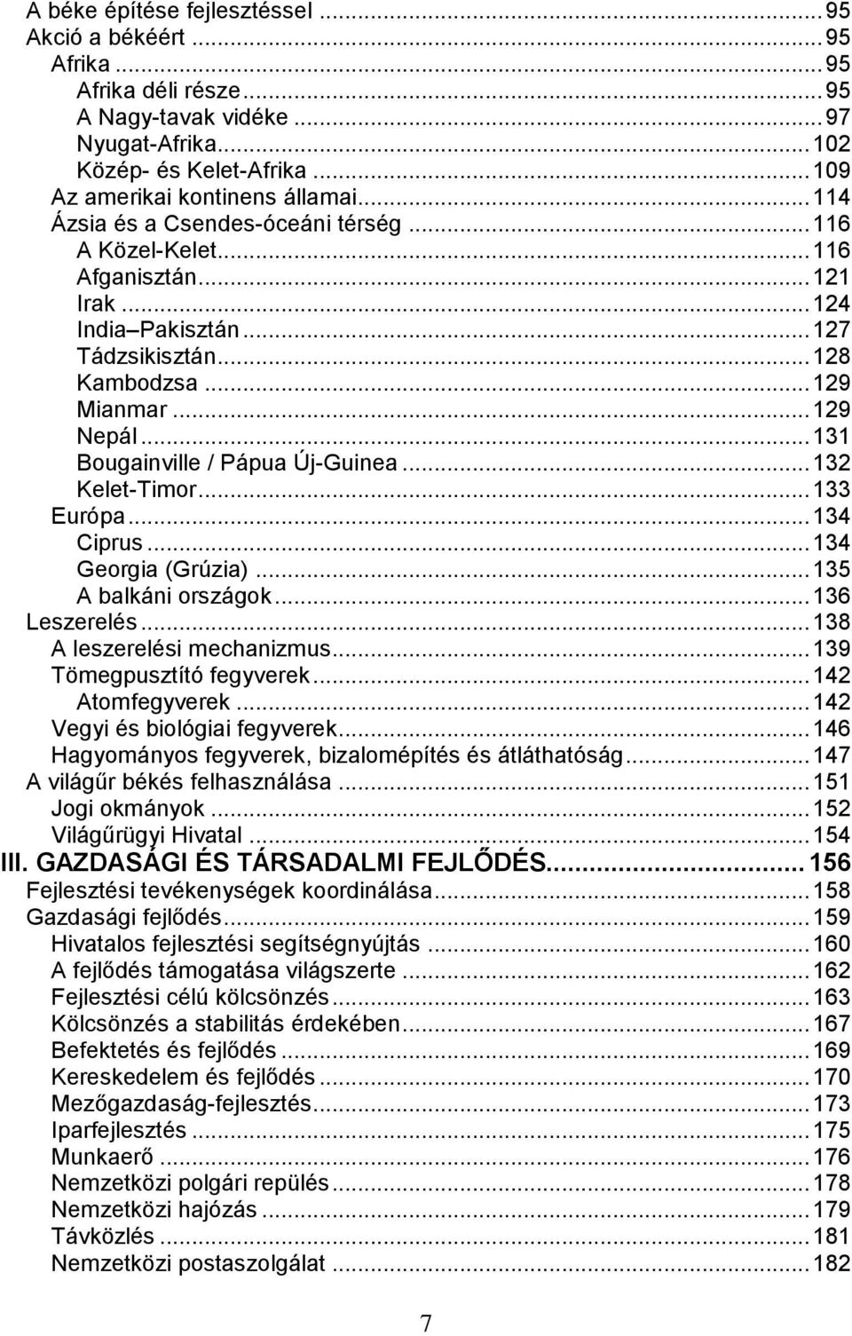 .. 131 Bougainville / Pápua Új-Guinea... 132 Kelet-Timor... 133 Európa... 134 Ciprus... 134 Georgia (Grúzia)... 135 A balkáni országok... 136 Leszerelés... 138 A leszerelési mechanizmus.