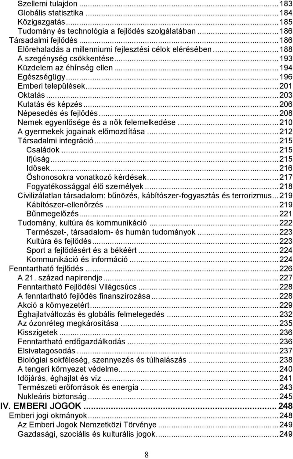 .. 203 Kutatás és képzés... 206 Népesedés és fejlődés... 208 Nemek egyenlősége és a nők felemelkedése... 210 A gyermekek jogainak előmozdítása... 212 Társadalmi integráció... 215 Családok.