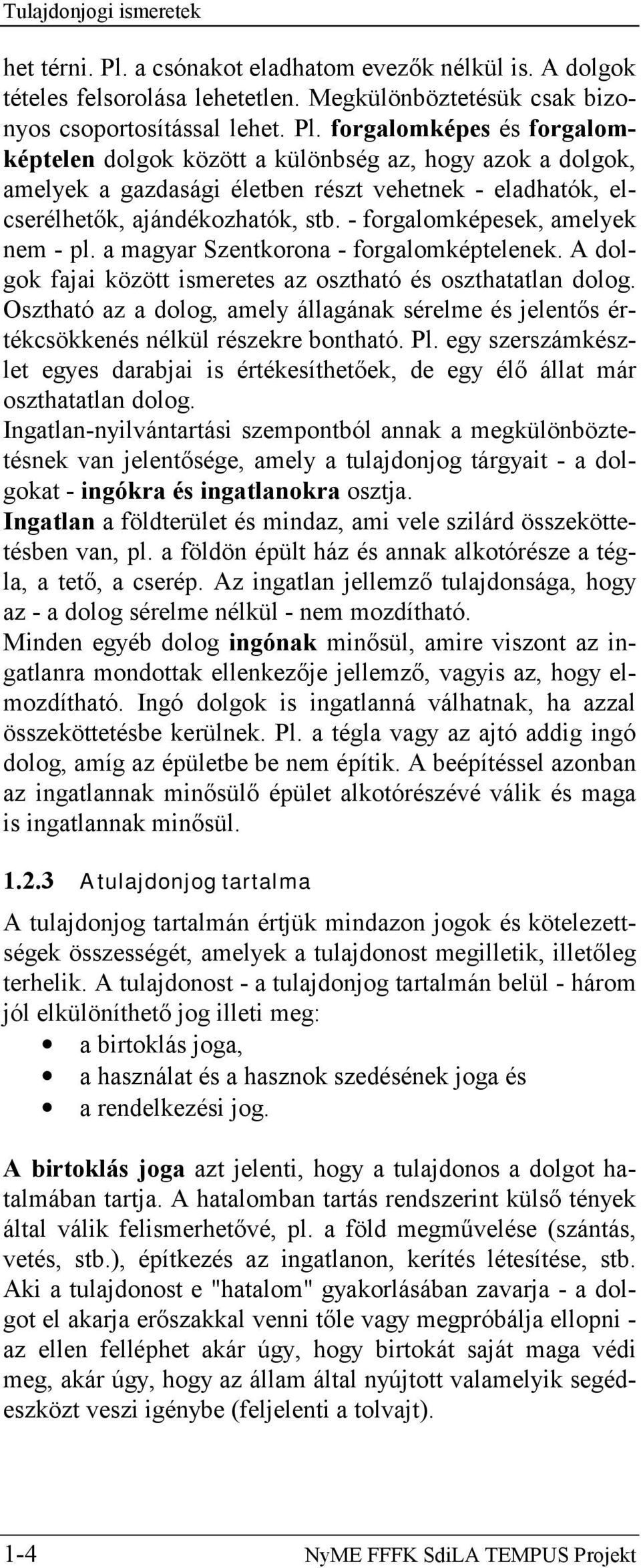 forgalomképes és forgalomképtelen dolgok között a különbség az, hogy azok a dolgok, amelyek a gazdasági életben részt vehetnek - eladhatók, elcserélhetők, ajándékozhatók, stb.