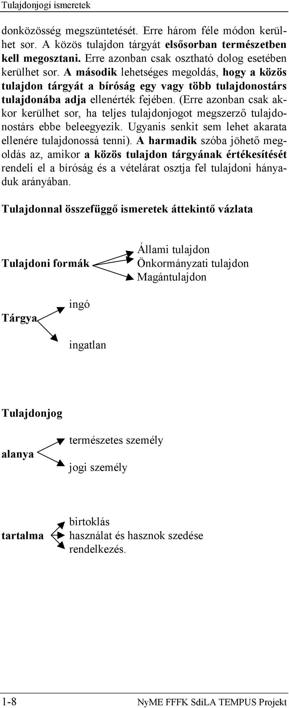 (Erre azonban csak akkor kerülhet sor, ha teljes tulajdonjogot megszerző tulajdonostárs ebbe beleegyezik. Ugyanis senkit sem lehet akarata ellenére tulajdonossá tenni).