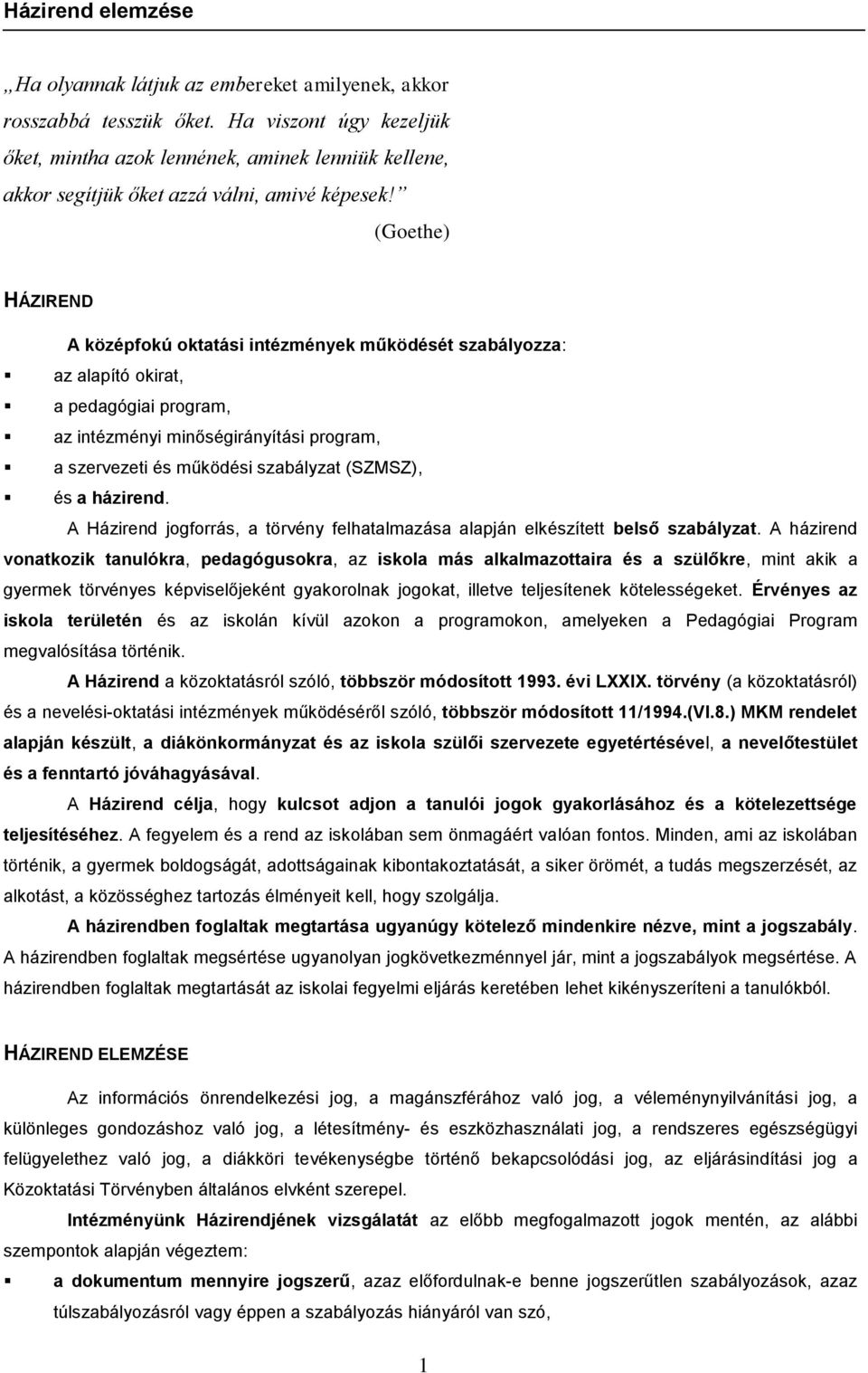 (SZMSZ), és a házirend. A Házirend jogforrás, a törvény felhatalmazása alapján elkészített belső szabályzat.