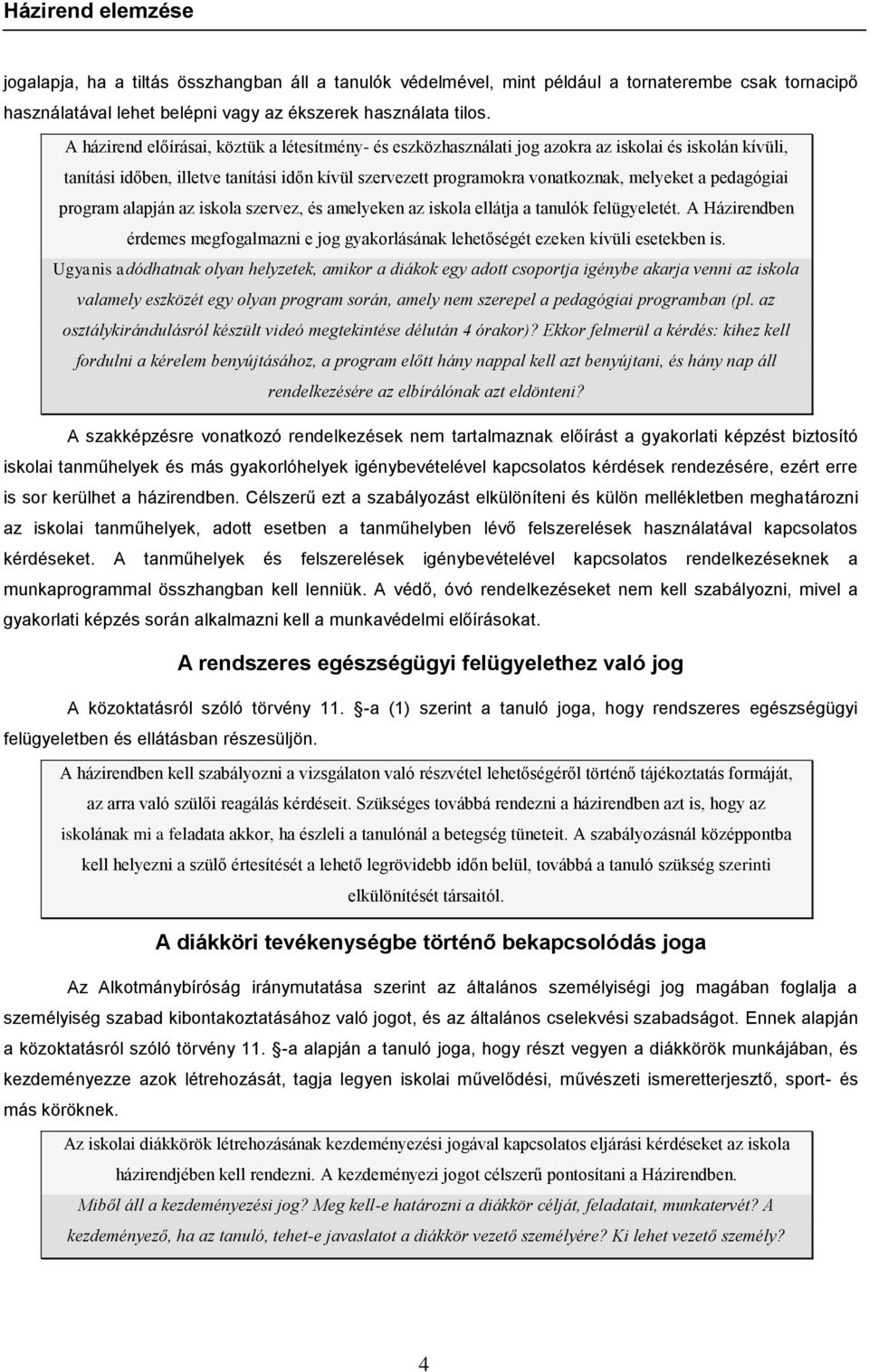 pedagógiai program alapján az iskola szervez, és amelyeken az iskola ellátja a tanulók felügyeletét. A Házirendben érdemes megfogalmazni e jog gyakorlásának lehetőségét ezeken kívüli esetekben is.