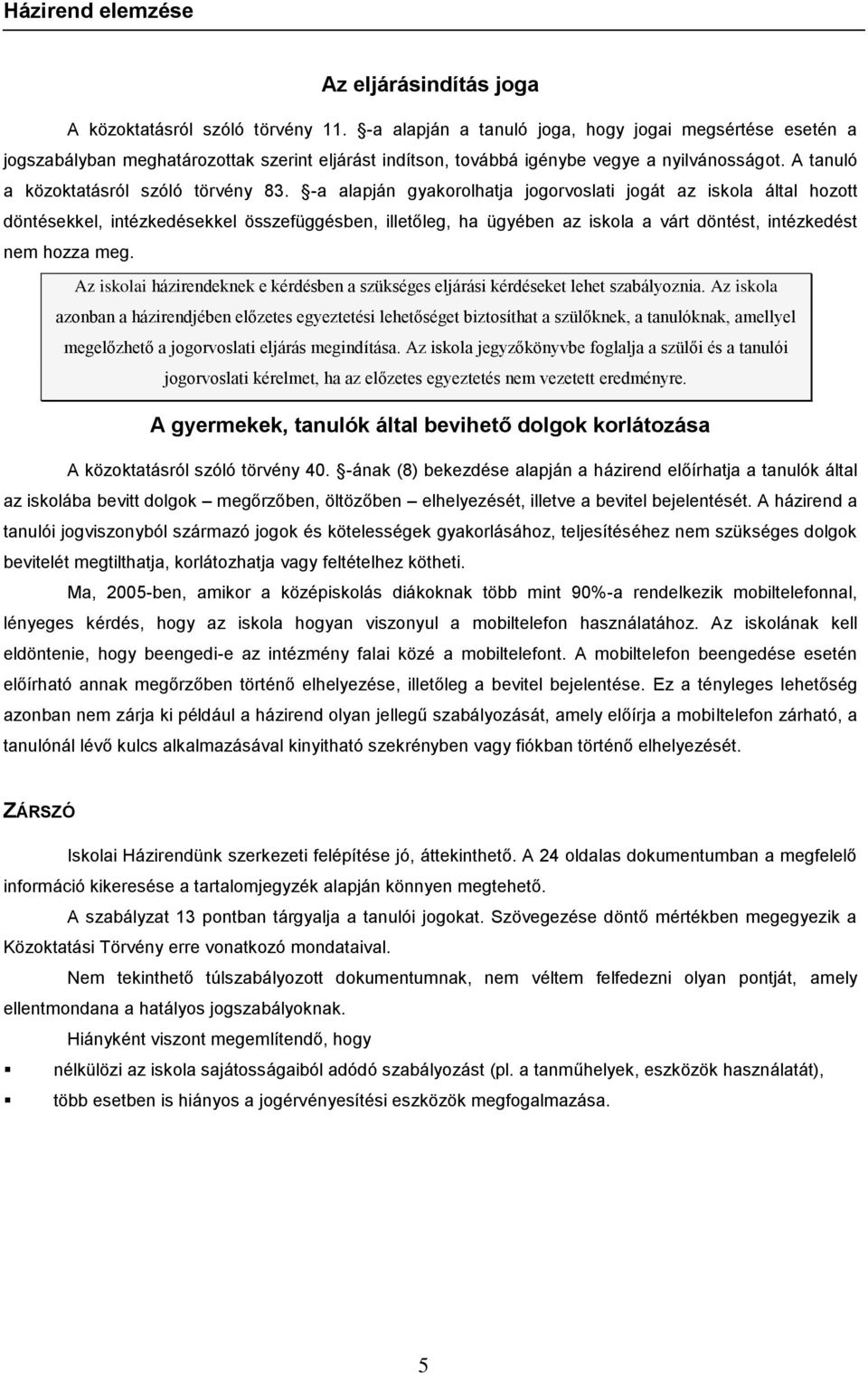 -a alapján gyakorolhatja jogorvoslati jogát az iskola által hozott döntésekkel, intézkedésekkel összefüggésben, illetőleg, ha ügyében az iskola a várt döntést, intézkedést nem hozza meg.