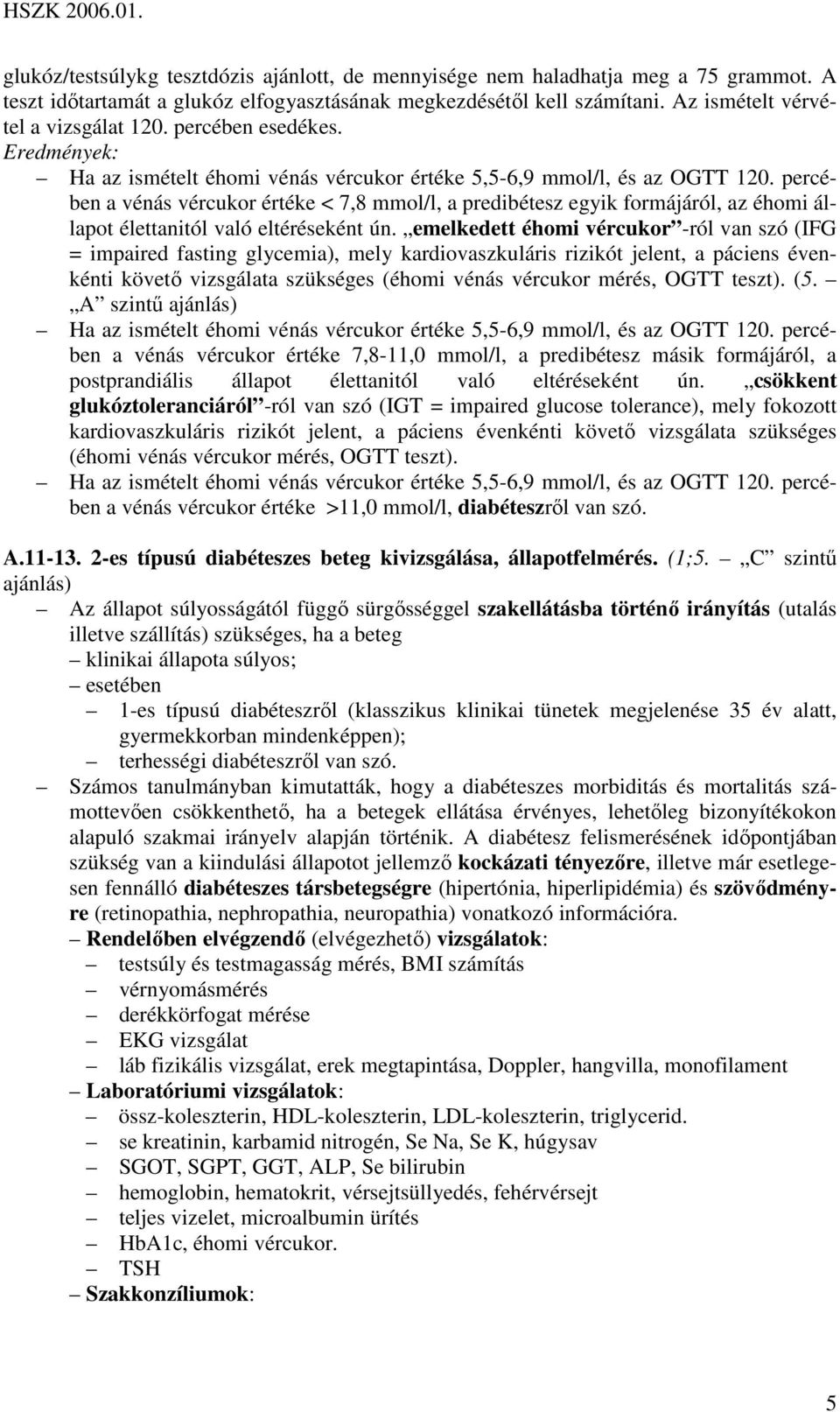 percében a vénás vércukor értéke < 7,8 mmol/l, a predibétesz egyik formájáról, az éhomi állapot élettanitól való eltéréseként ún.