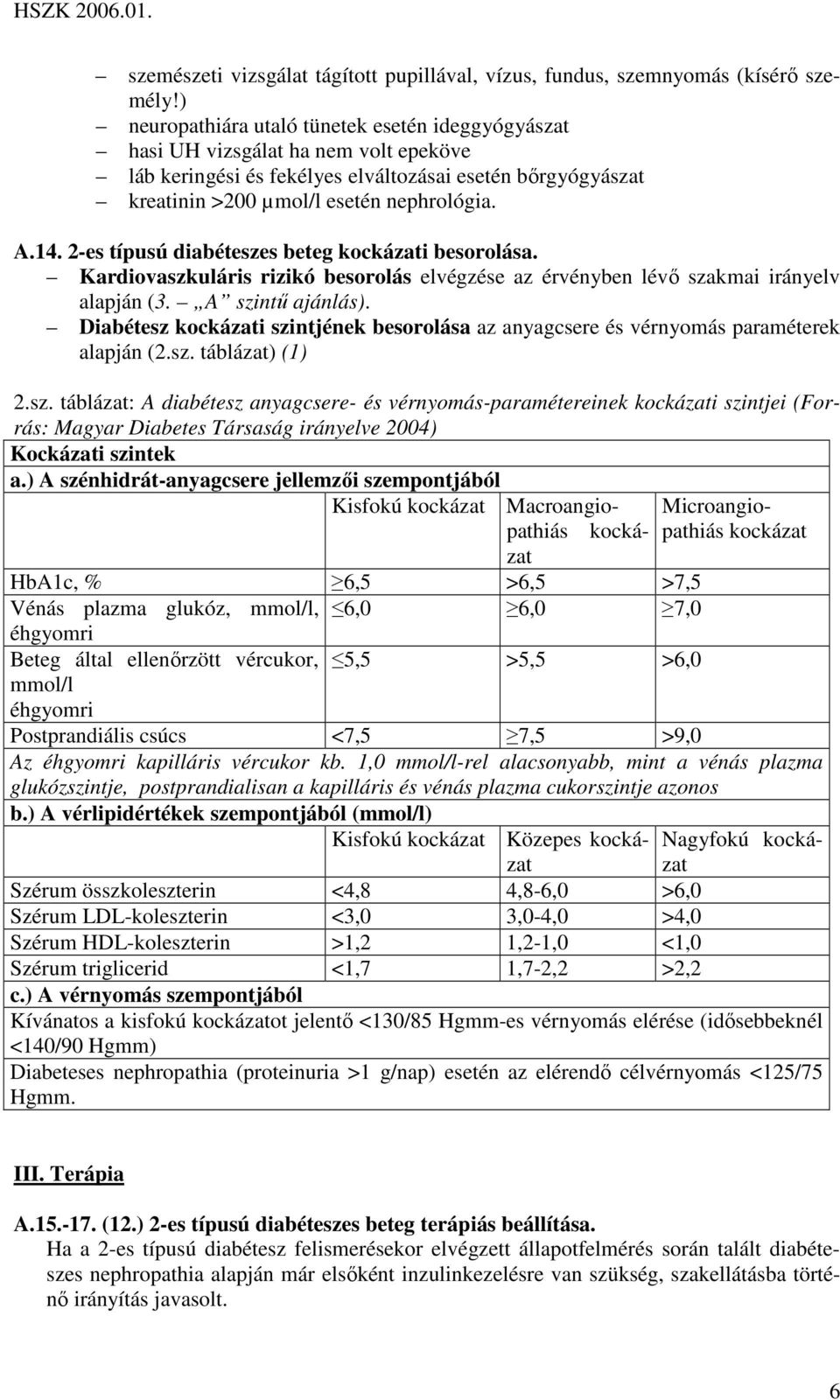 2-es típusú diabéteszes beteg kockázati besorolása. Kardiovaszkuláris rizikó besorolás elvégzése az érvényben lévı szakmai irányelv alapján (3. A szintő ajánlás).