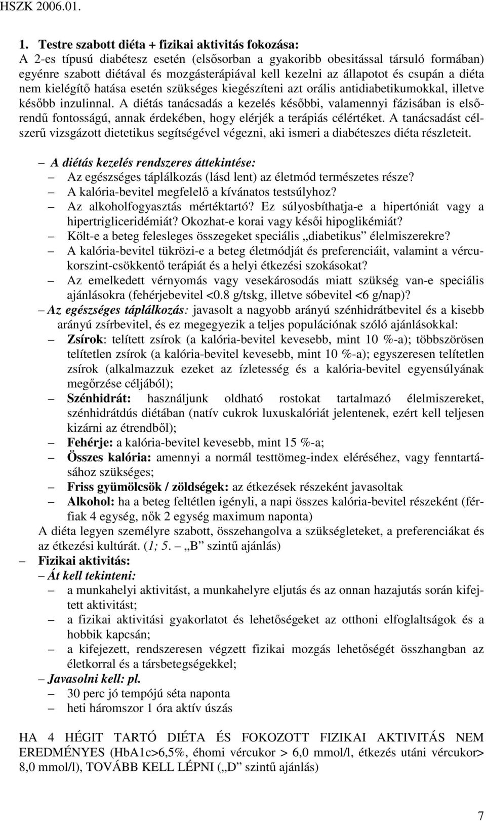 A diétás tanácsadás a kezelés késıbbi, valamennyi fázisában is elsırendő fontosságú, annak érdekében, hogy elérjék a terápiás célértéket.