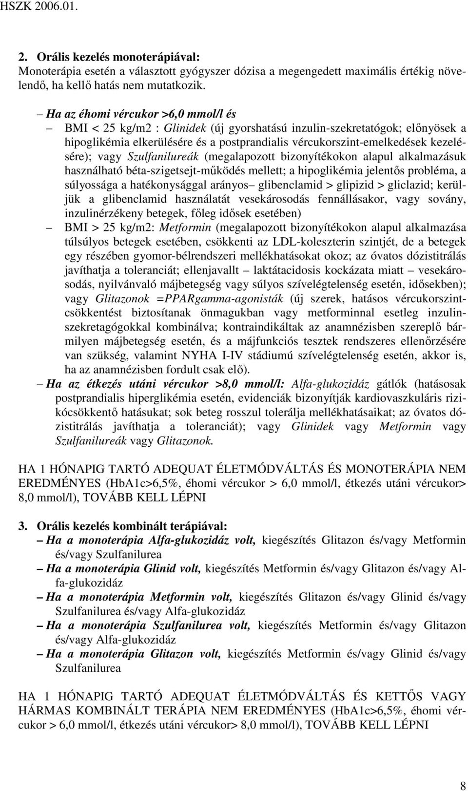 vagy Szulfanilureák (megalapozott bizonyítékokon alapul alkalmazásuk használható béta-szigetsejt-mőködés mellett; a hipoglikémia jelentıs probléma, a súlyossága a hatékonysággal arányos glibenclamid