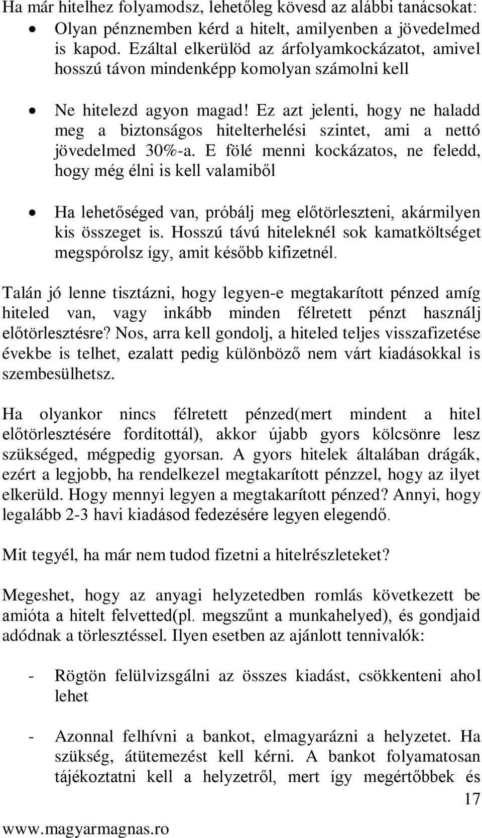 Ez azt jelenti, hogy ne haladd meg a biztonságos hitelterhelési szintet, ami a nettó jövedelmed 30%-a.