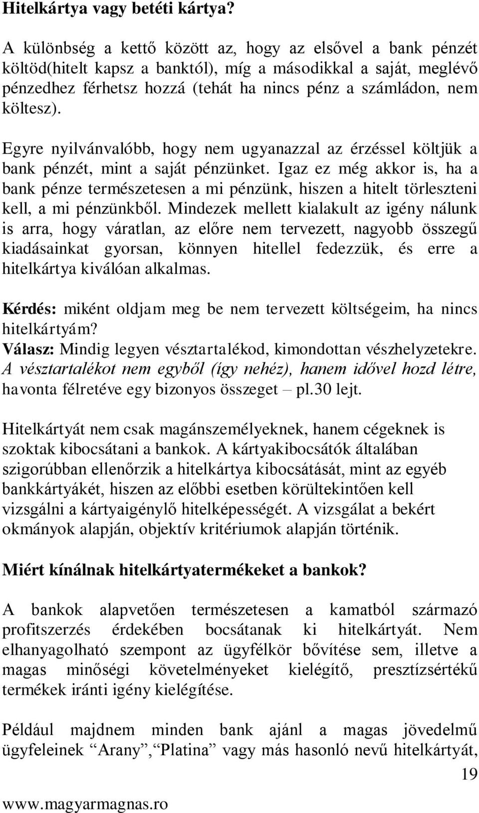 Egyre nyilvánvalóbb, hogy nem ugyanazzal az érzéssel költjük a bank pénzét, mint a saját pénzünket.