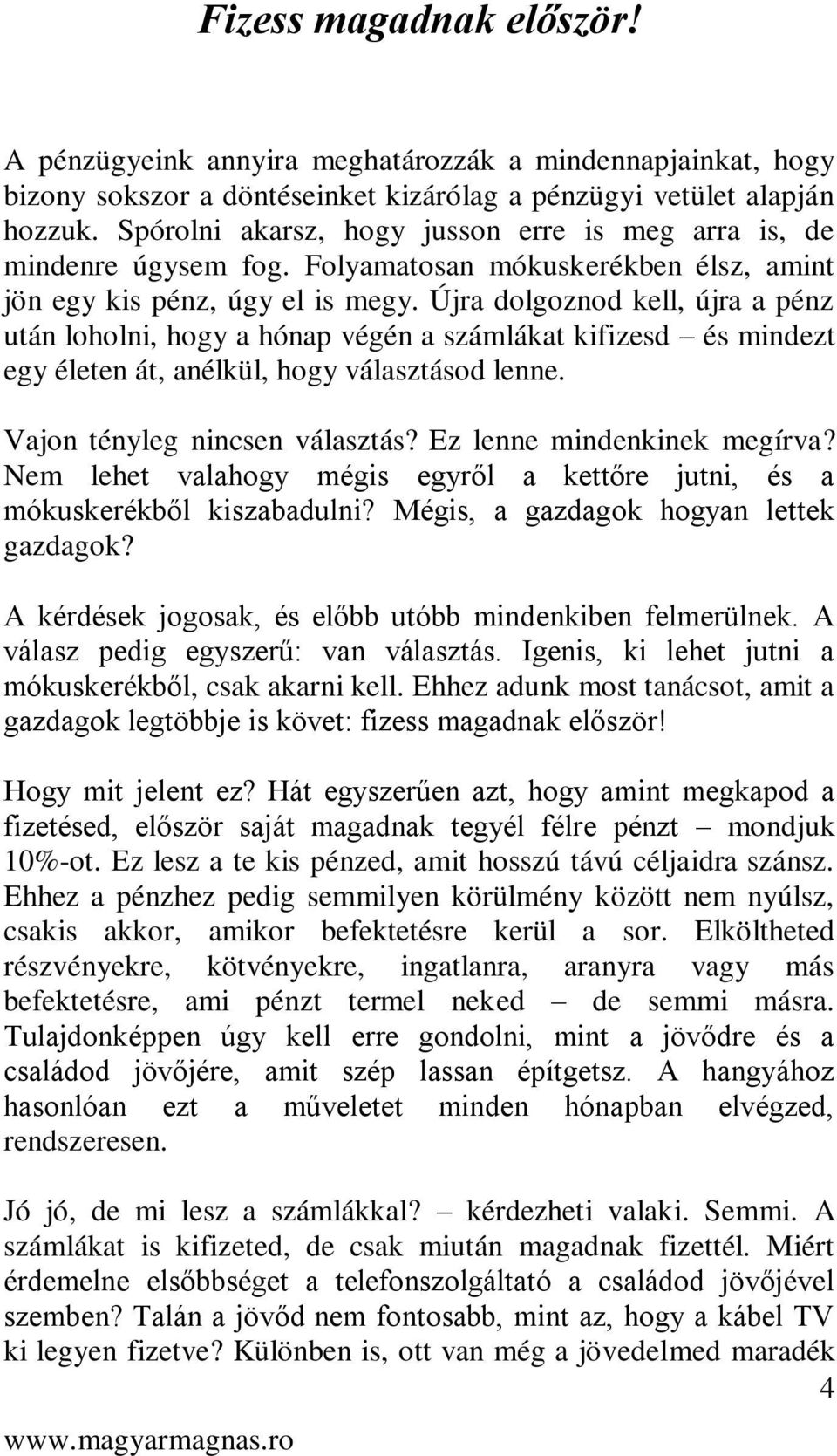 Újra dolgoznod kell, újra a pénz után loholni, hogy a hónap végén a számlákat kifizesd és mindezt egy életen át, anélkül, hogy választásod lenne. Vajon tényleg nincsen választás?