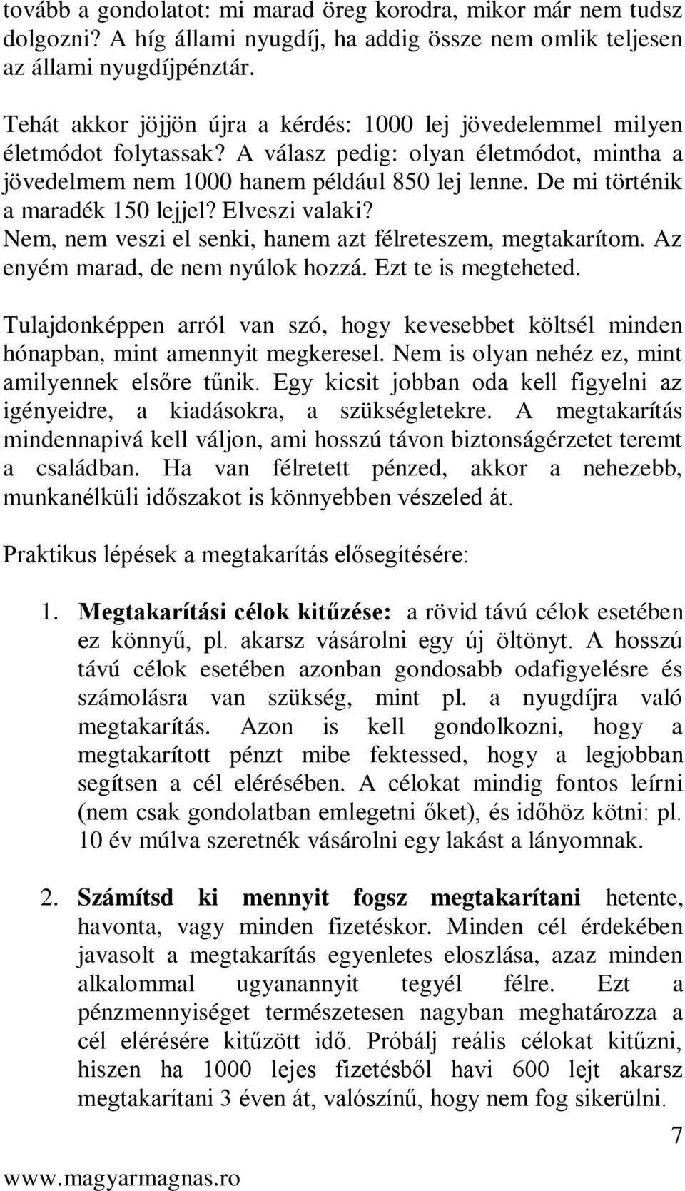 De mi történik a maradék 150 lejjel? Elveszi valaki? Nem, nem veszi el senki, hanem azt félreteszem, megtakarítom. Az enyém marad, de nem nyúlok hozzá. Ezt te is megteheted.