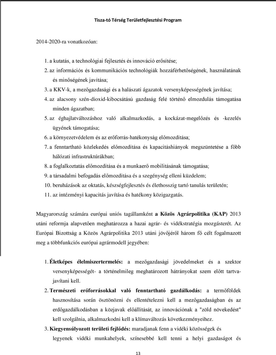 az éghajlatváltozáshoz való alkalmazkodás, a kockázat-megelőzés és -kezelés ügyének támogatása; 6. a környezetvédelem és az erőforrás-hatékonyság előmozdítása; 7.