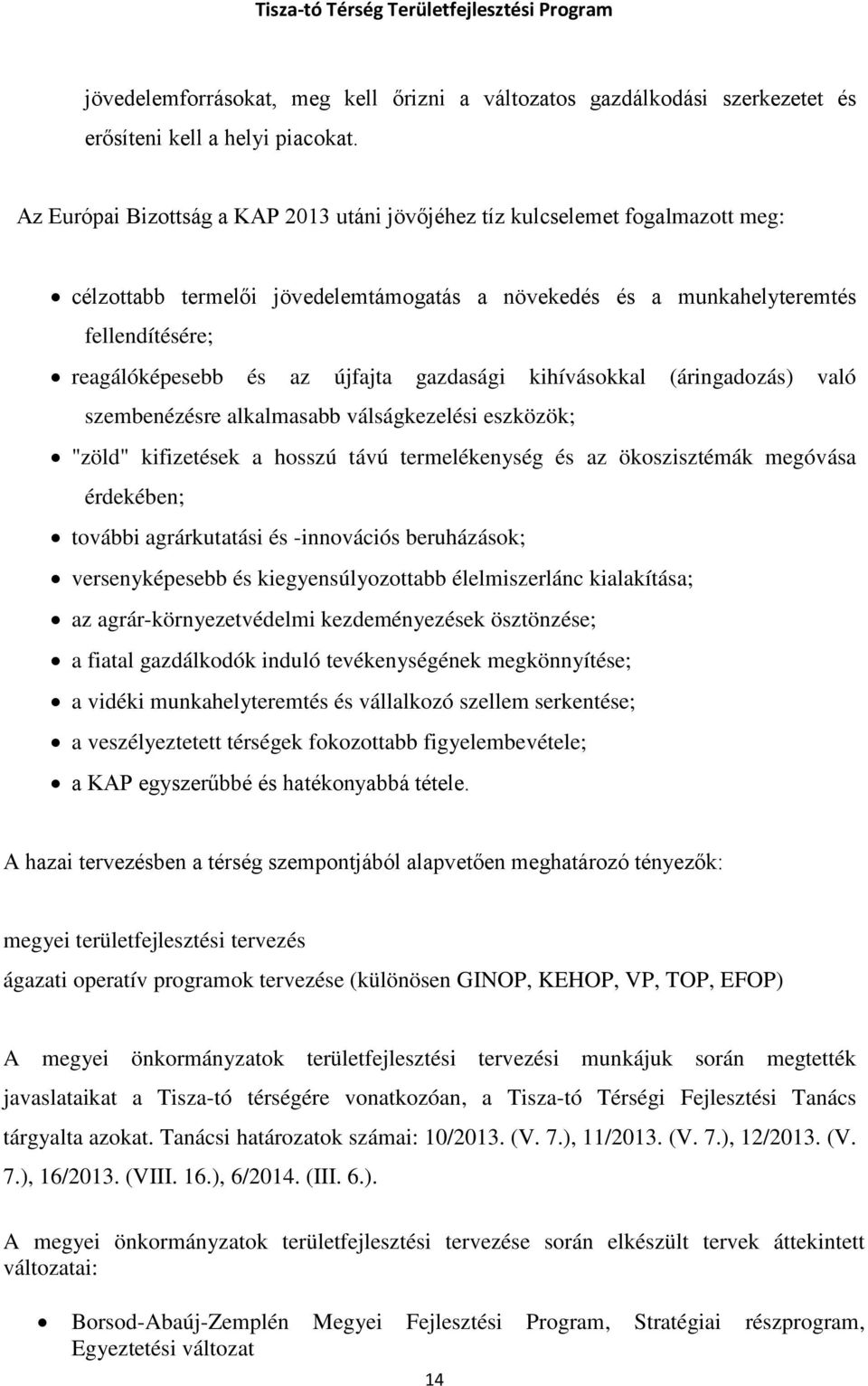 újfajta gazdasági kihívásokkal (áringadozás) való szembenézésre alkalmasabb válságkezelési eszközök; "zöld" kifizetések a hosszú távú termelékenység és az ökoszisztémák megóvása érdekében; további