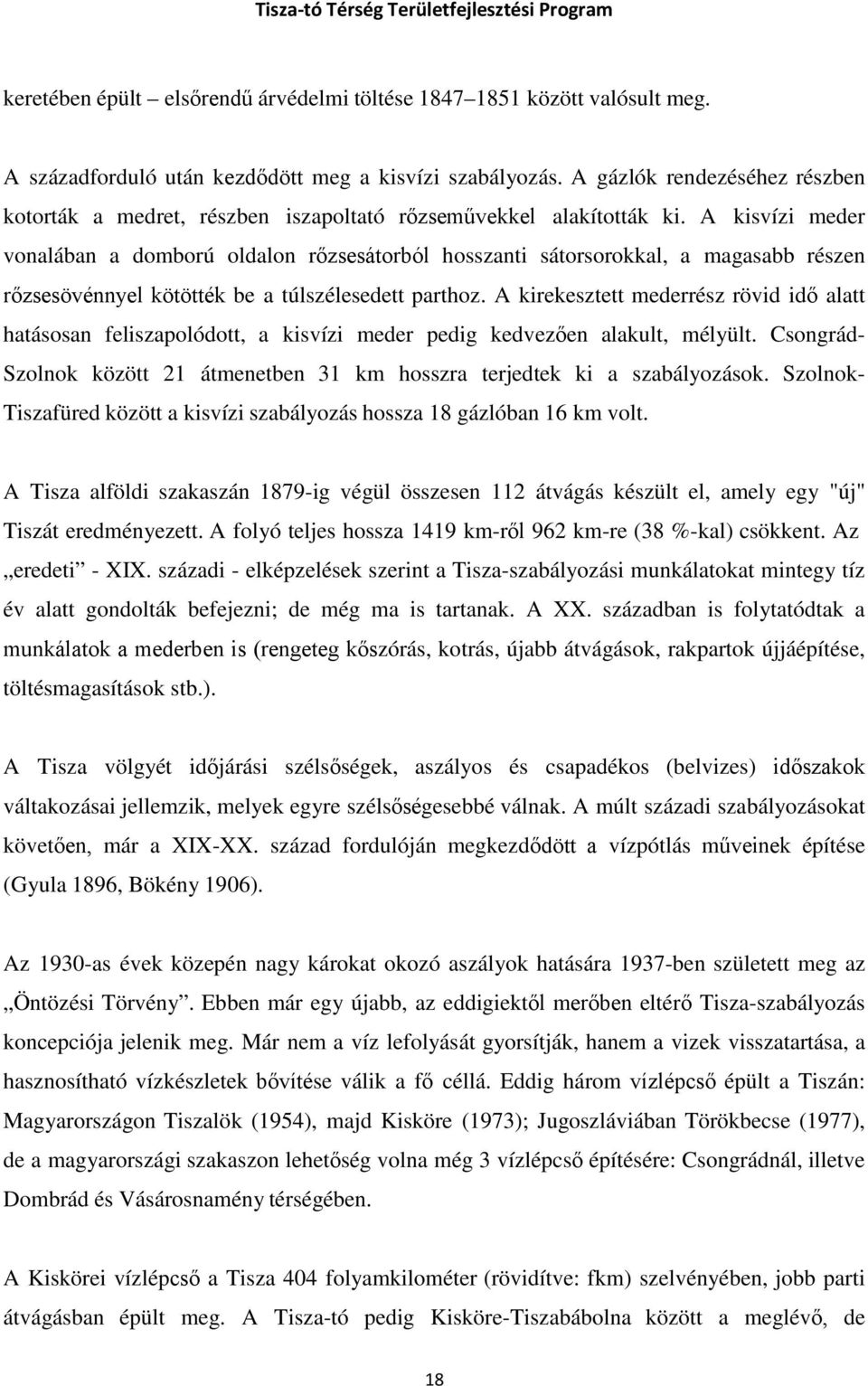 A kisvízi meder vonalában a domború oldalon rőzsesátorból hosszanti sátorsorokkal, a magasabb részen rőzsesövénnyel kötötték be a túlszélesedett parthoz.