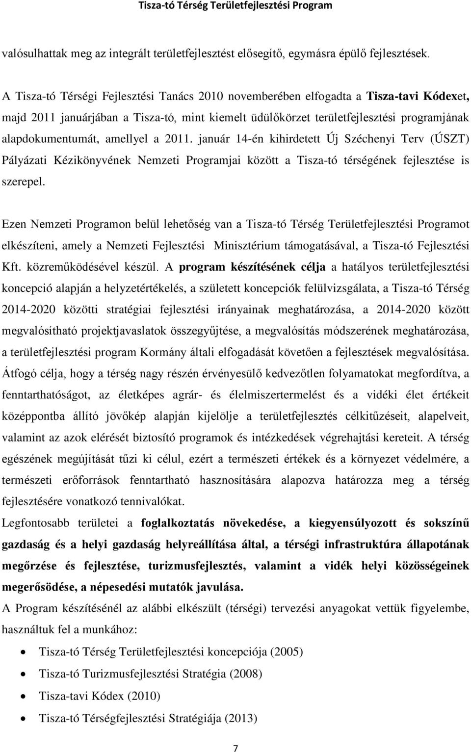 amellyel a 2011. január 14-én kihirdetett Új Széchenyi Terv (ÚSZT) Pályázati Kézikönyvének Nemzeti Programjai között a Tisza-tó térségének fejlesztése is szerepel.