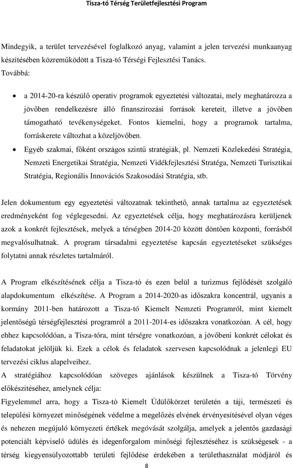 Fontos kiemelni, hogy a programok tartalma, forráskerete változhat a közeljövőben. Egyéb szakmai, főként országos szintű stratégiák, pl.